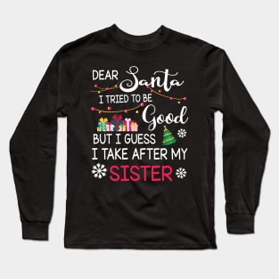 Dear Santa I Tried To Be Good I Guess I Take After My Sister Long Sleeve T-Shirt